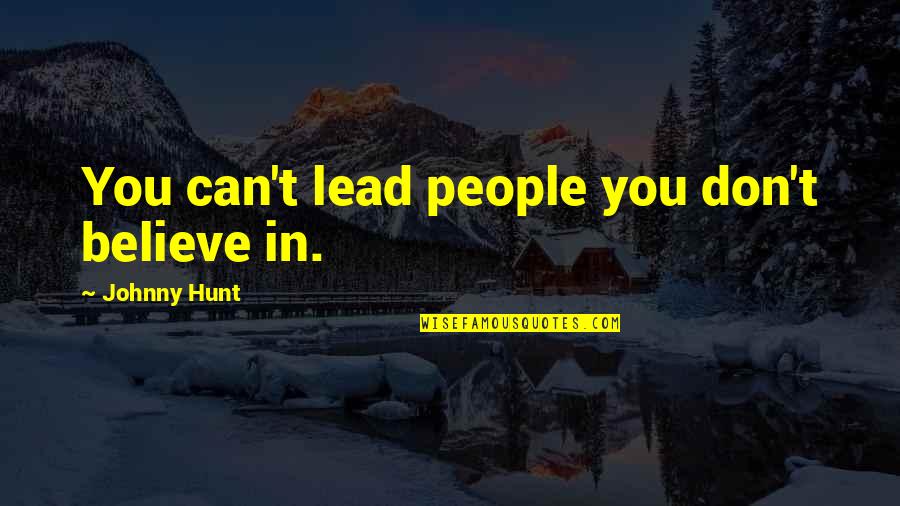 Estuardo Sanchez Quotes By Johnny Hunt: You can't lead people you don't believe in. Estuardo Sanchez Quotes By Johnny Hunt: You can't lead people you don't believe in.