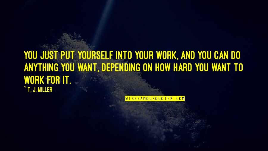Estudar Quotes By T. J. Miller: You just put yourself into your work, and