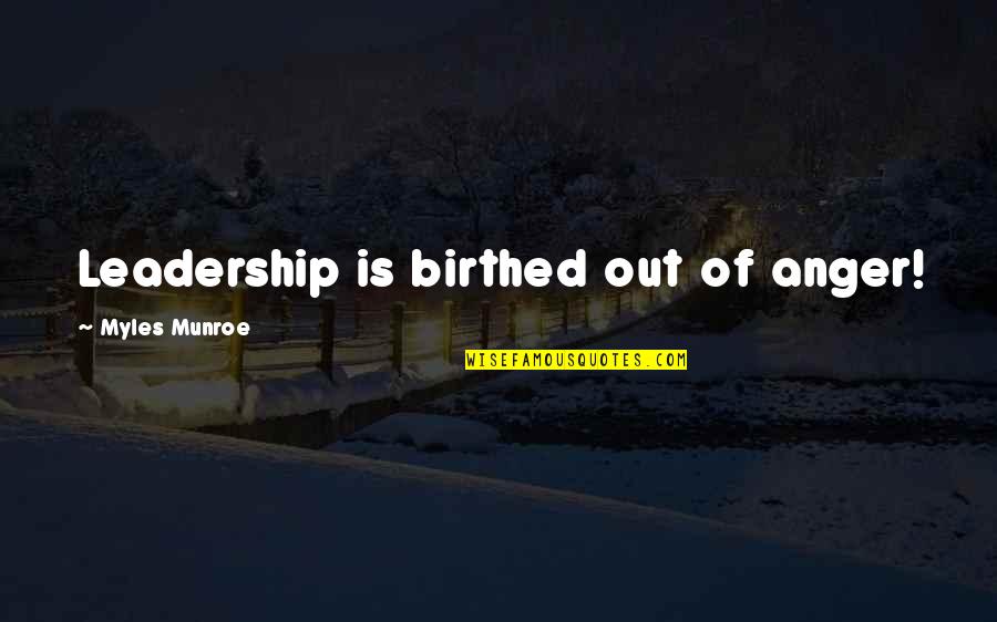 Estudiamos Juntos Quotes By Myles Munroe: Leadership is birthed out of anger! Estudiamos Juntos Quotes By Myles Munroe: Leadership is birthed out of anger!
