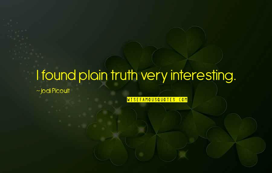 Estudiemos Quotes By Jodi Picoult: I found plain truth very interesting. Estudiemos Quotes By Jodi Picoult: I found plain truth very interesting.