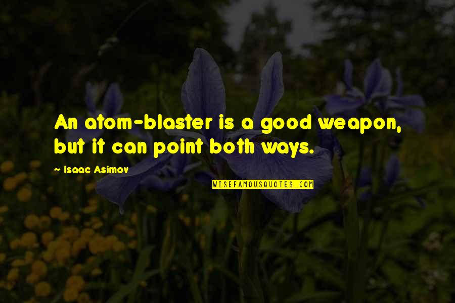 Estudillo Estates Quotes By Isaac Asimov: An atom-blaster is a good weapon, but it