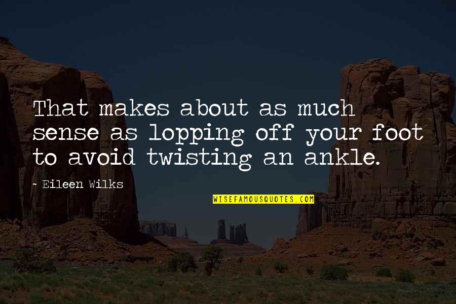 Estudio De Caso Quotes By Eileen Wilks: That makes about as much sense as lopping