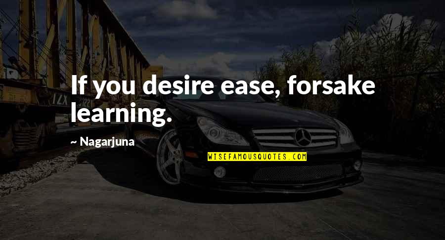 Estudio De Caso Quotes By Nagarjuna: If you desire ease, forsake learning.