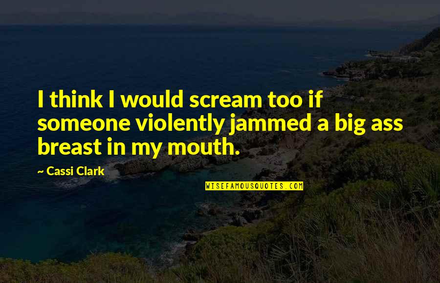 Estudios Biblicos Quotes By Cassi Clark: I think I would scream too if someone