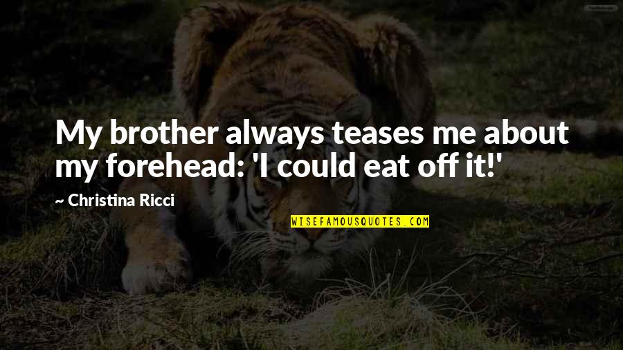 Estudios Biblicos Quotes By Christina Ricci: My brother always teases me about my forehead: Estudios Biblicos Quotes By Christina Ricci: My brother always teases me about my forehead: