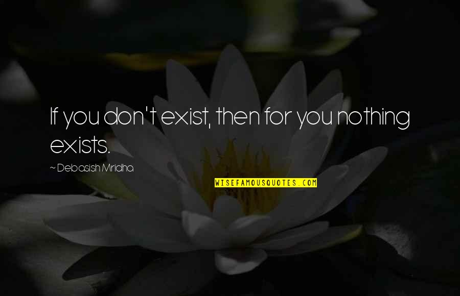 Estudios De Grabacion Quotes By Debasish Mridha: If you don't exist, then for you nothing