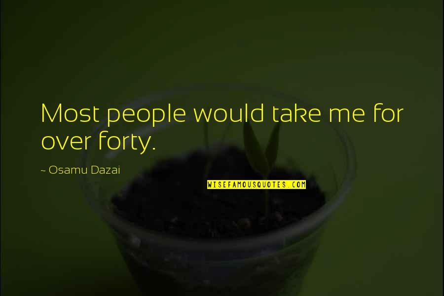 Estudos Qualitativos Quotes By Osamu Dazai: Most people would take me for over forty. Estudos Qualitativos Quotes By Osamu Dazai: Most people would take me for over forty.