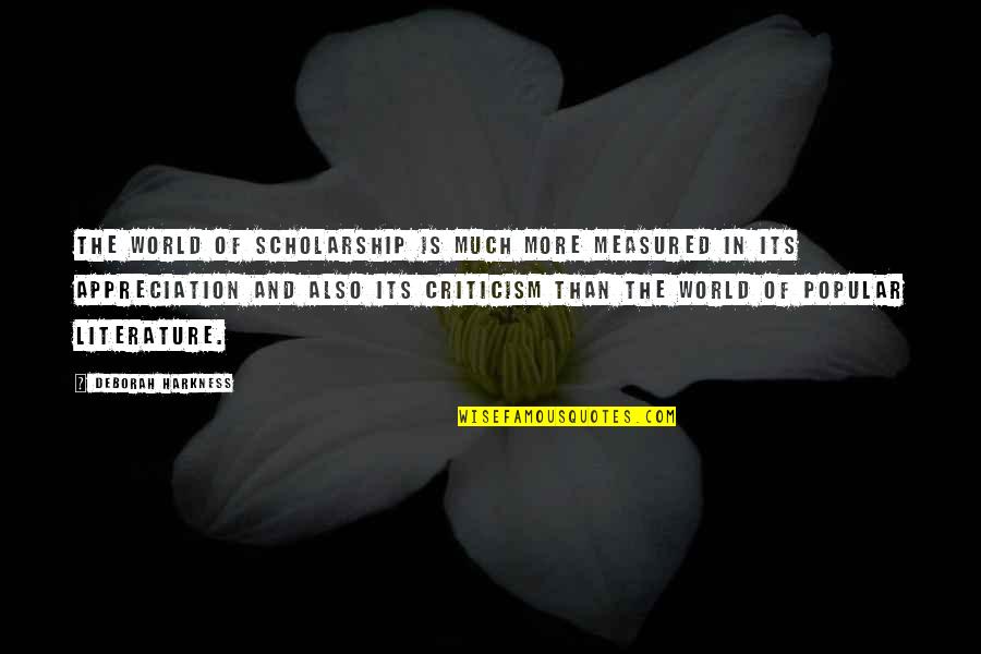 Estudyante Life Quotes By Deborah Harkness: The world of scholarship is much more measured