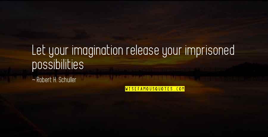 Estulticia En Quotes By Robert H. Schuller: Let your imagination release your imprisoned possibilities