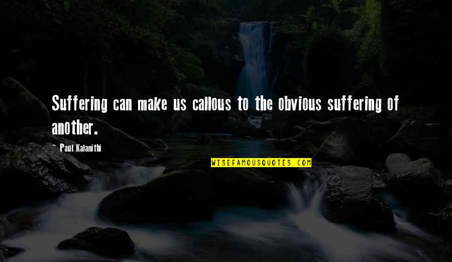 Estupefacto En Quotes By Paul Kalanithi: Suffering can make us callous to the obvious Estupefacto En Quotes By Paul Kalanithi: Suffering can make us callous to the obvious