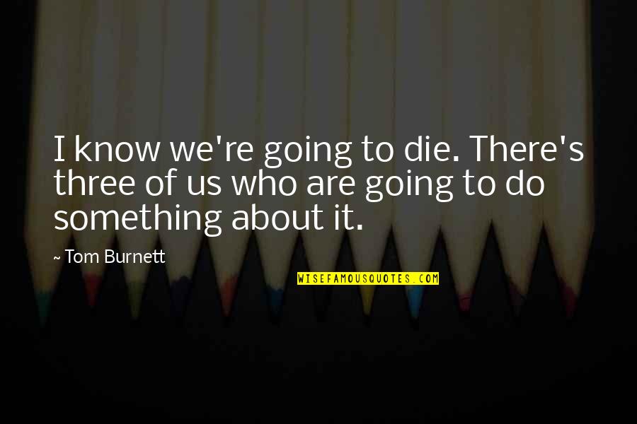 Estupendas In English Quotes By Tom Burnett: I know we're going to die. There's three Estupendas In English Quotes By Tom Burnett: I know we're going to die. There's three