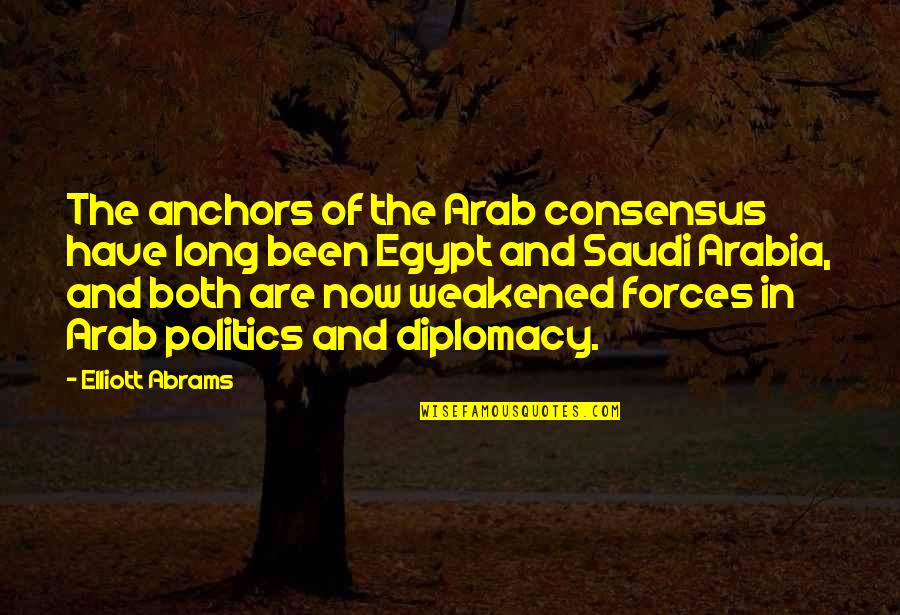 Estupida Quotes By Elliott Abrams: The anchors of the Arab consensus have long Estupida Quotes By Elliott Abrams: The anchors of the Arab consensus have long