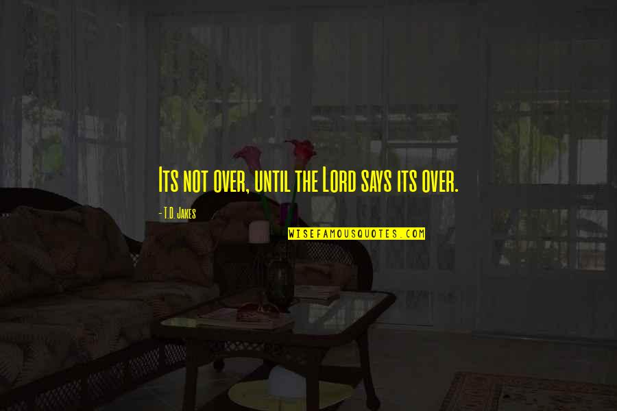 Estupida Quotes By T.D. Jakes: Its not over, until the Lord says its Estupida Quotes By T.D. Jakes: Its not over, until the Lord says its