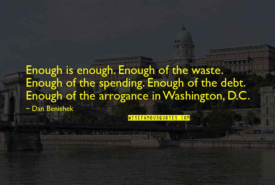 Estupidamente Apaixonado Quotes By Dan Benishek: Enough is enough. Enough of the waste. Enough