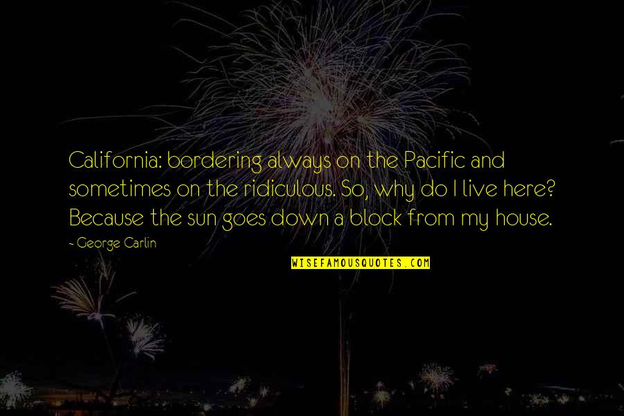 Estupideces Sinonimo Quotes By George Carlin: California: bordering always on the Pacific and sometimes
