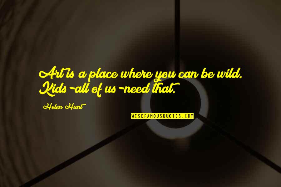 Estuve Conjugation Quotes By Helen Hunt: Art is a place where you can be