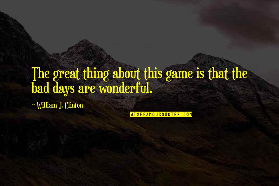 Estuve Joan Quotes By William J. Clinton: The great thing about this game is that