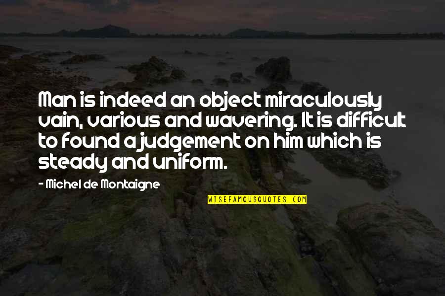 Estuviera Definicion Quotes By Michel De Montaigne: Man is indeed an object miraculously vain, various