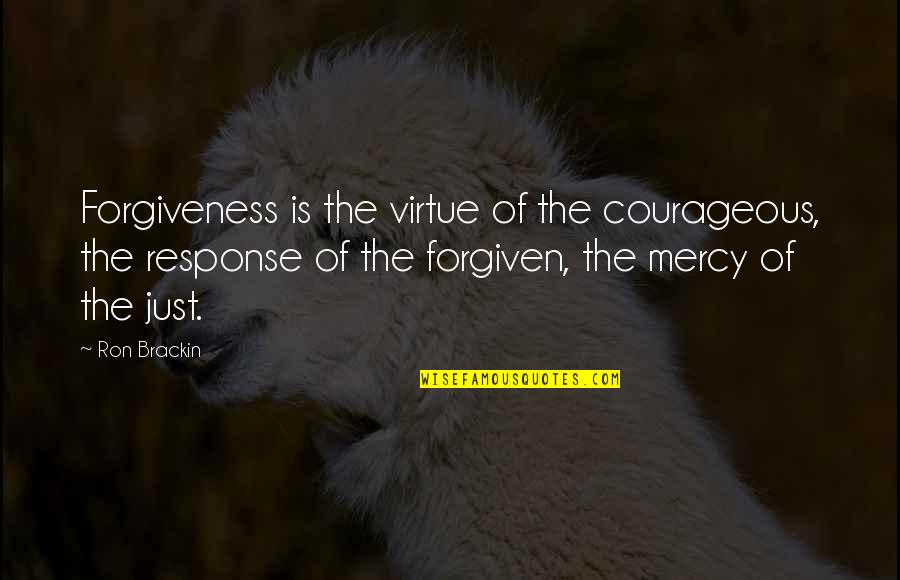 Estuvieran O Quotes By Ron Brackin: Forgiveness is the virtue of the courageous, the