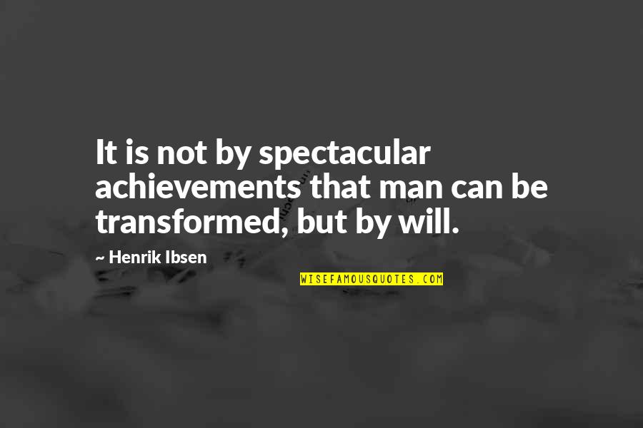 Estuvieras O Quotes By Henrik Ibsen: It is not by spectacular achievements that man
