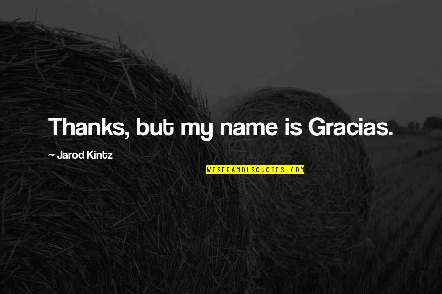 Estuviese O Quotes By Jarod Kintz: Thanks, but my name is Gracias. Estuviese O Quotes By Jarod Kintz: Thanks, but my name is Gracias.