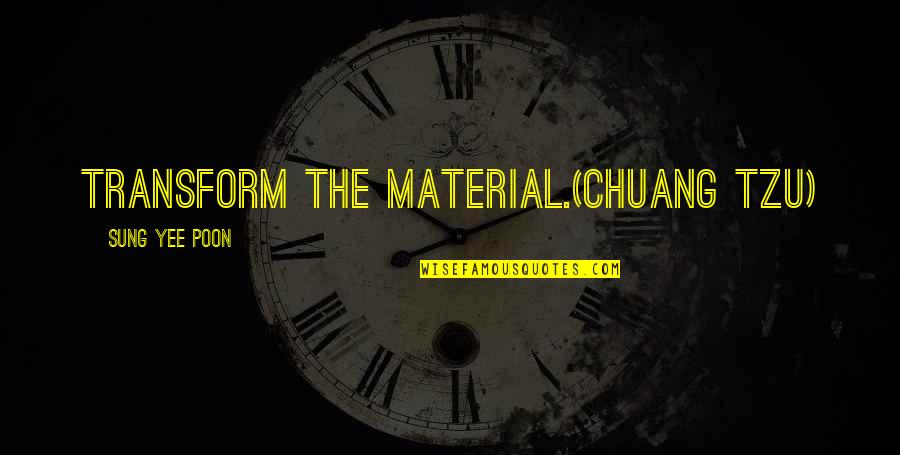 Estuvimos O Quotes By Sung Yee Poon: Transform the Material.(Chuang Tzu) Estuvimos O Quotes By Sung Yee Poon: Transform the Material.(Chuang Tzu)