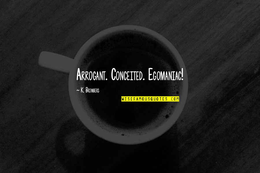 Estuvimos Sinonimo Quotes By K. Bromberg: Arrogant. Conceited. Egomaniac!