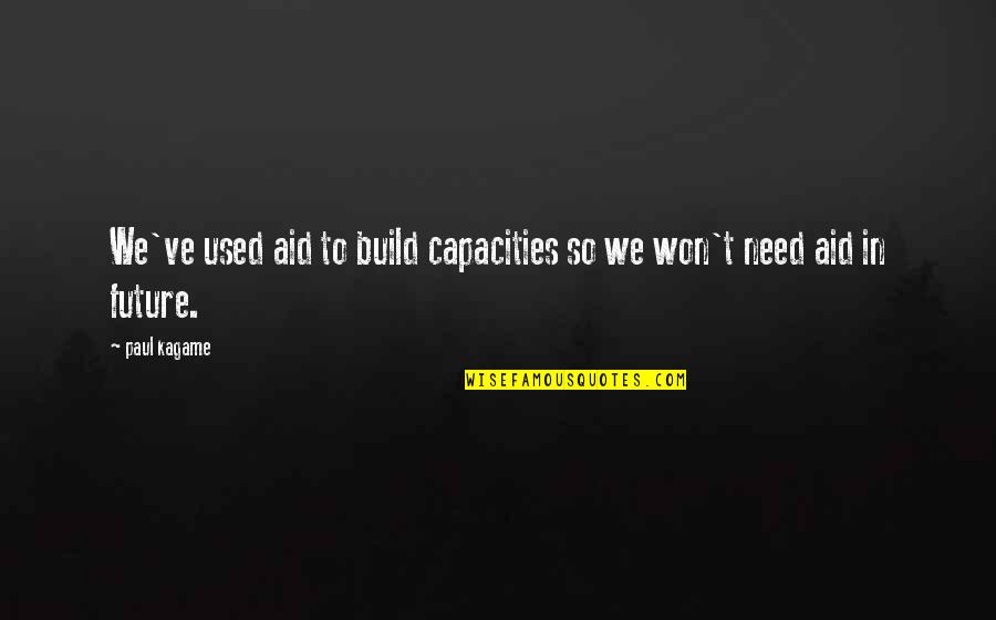Estuviste Conjugation Quotes By Paul Kagame: We've used aid to build capacities so we