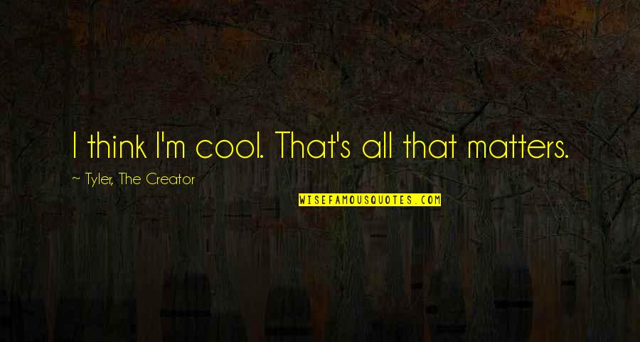 Estuviste Conjugation Quotes By Tyler, The Creator: I think I'm cool. That's all that matters. Estuviste Conjugation Quotes By Tyler, The Creator: I think I'm cool. That's all that matters.