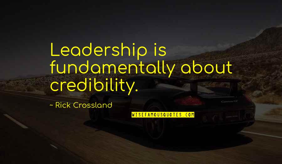 Estuvo Bien Quotes By Rick Crossland: Leadership is fundamentally about credibility.