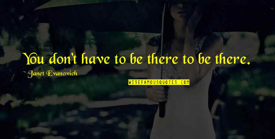 Estuvo O Quotes By Janet Evanovich: You don't have to be there to be