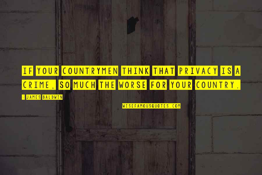 Estwick College Quotes By James Baldwin: If your countrymen think that privacy is a Estwick College Quotes By James Baldwin: If your countrymen think that privacy is a
