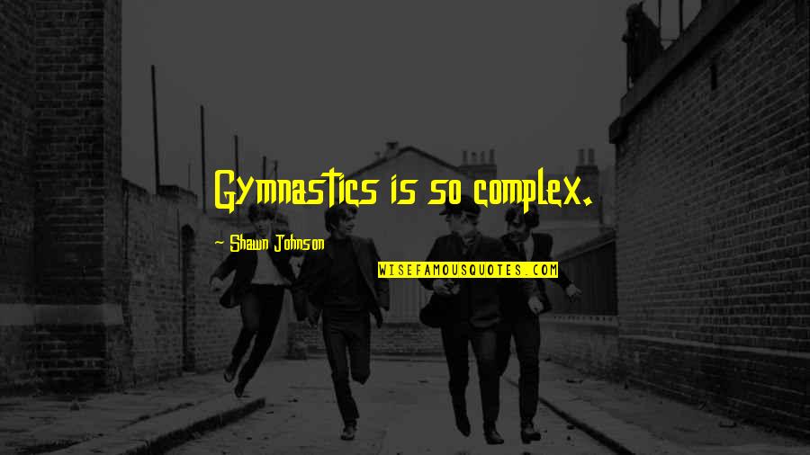 Estwick College Quotes By Shawn Johnson: Gymnastics is so complex. Estwick College Quotes By Shawn Johnson: Gymnastics is so complex.