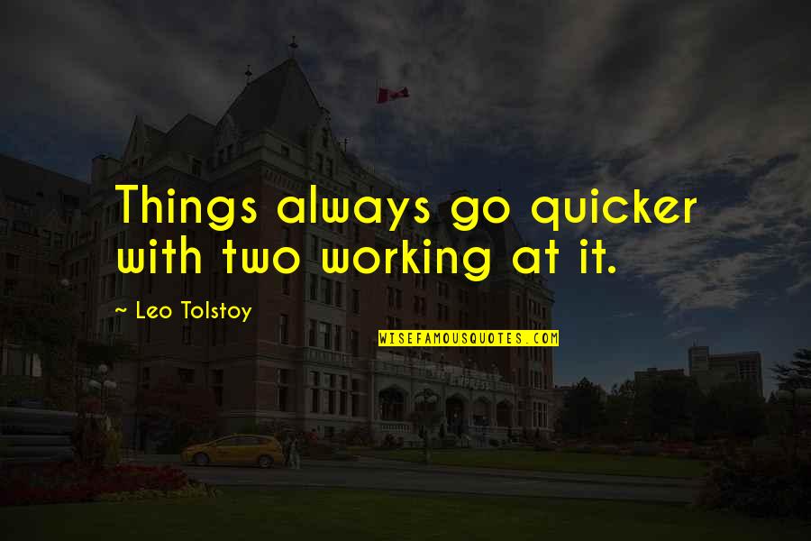 Estwick North Quotes By Leo Tolstoy: Things always go quicker with two working at Estwick North Quotes By Leo Tolstoy: Things always go quicker with two working at