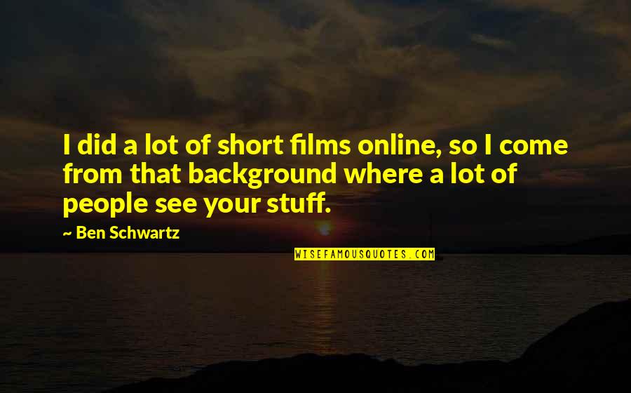 Esubalew Music Quotes By Ben Schwartz: I did a lot of short films online, Esubalew Music Quotes By Ben Schwartz: I did a lot of short films online,