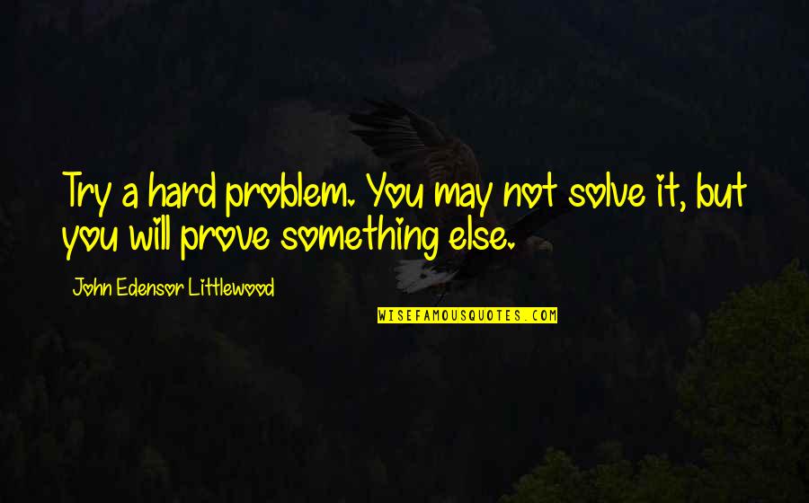 Esubalew Music Quotes By John Edensor Littlewood: Try a hard problem. You may not solve