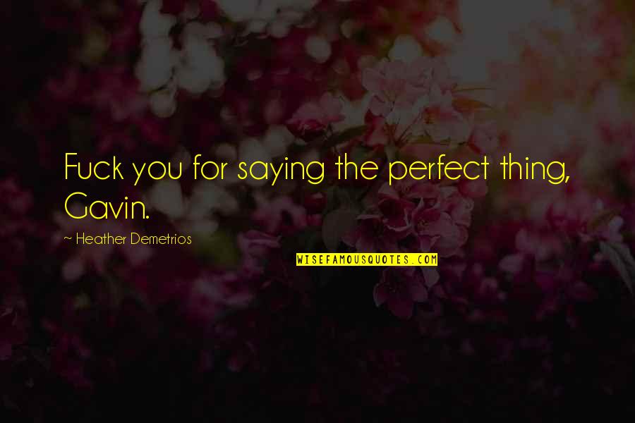 Esule Significato Quotes By Heather Demetrios: Fuck you for saying the perfect thing, Gavin. Esule Significato Quotes By Heather Demetrios: Fuck you for saying the perfect thing, Gavin.