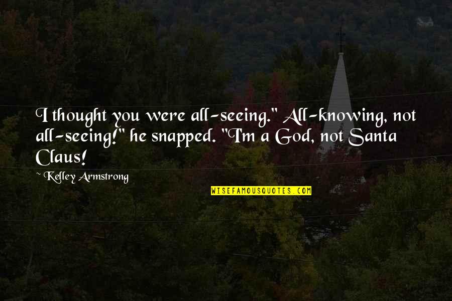 Esus Quotes By Kelley Armstrong: I thought you were all-seeing." All-knowing, not all-seeing!"