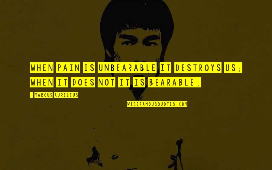Esus Quotes By Marcus Aurelius: When pain is unbearable it destroys us; when