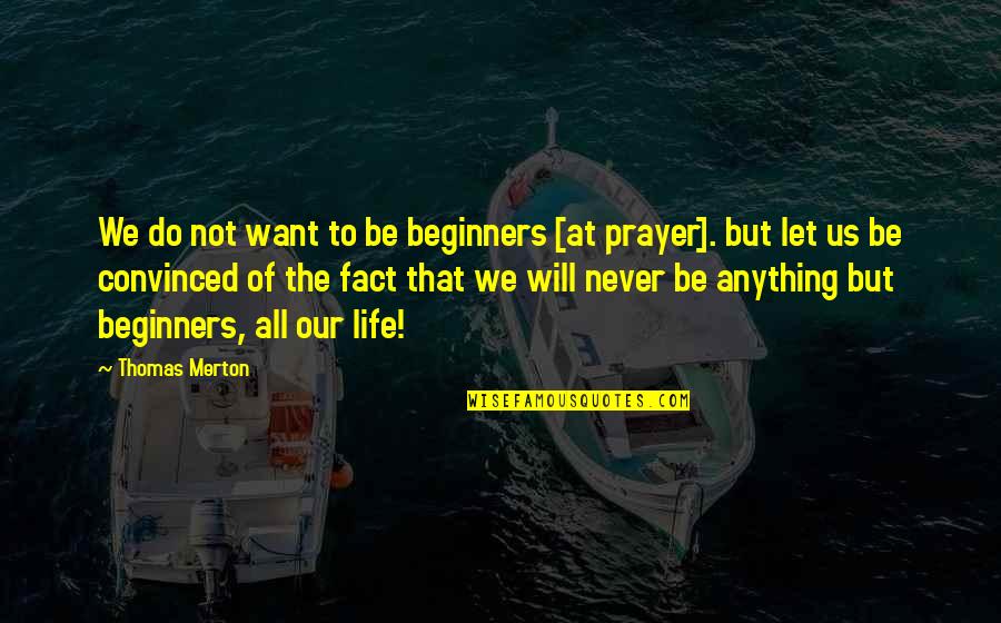 Esutenavi Quotes By Thomas Merton: We do not want to be beginners [at