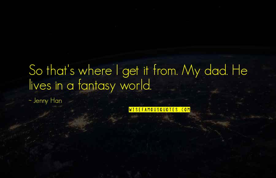 Esvaiu Quotes By Jenny Han: So that's where I get it from. My
