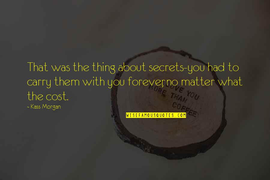 Esw Quotes By Kass Morgan: That was the thing about secrets-you had to Esw Quotes By Kass Morgan: That was the thing about secrets-you had to