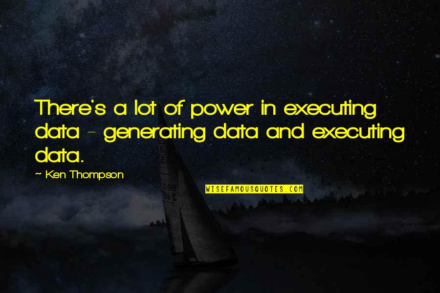 Esw Quotes By Ken Thompson: There's a lot of power in executing data