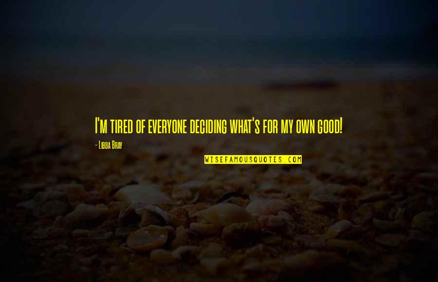 Esway Jan Eric Dr Quotes By Libba Bray: I'm tired of everyone deciding what's for my