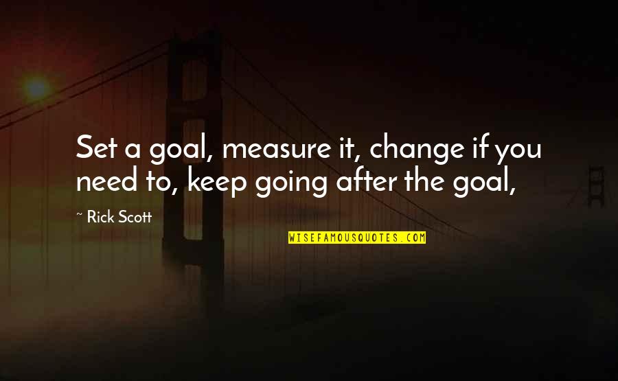Eswine Quotes By Rick Scott: Set a goal, measure it, change if you