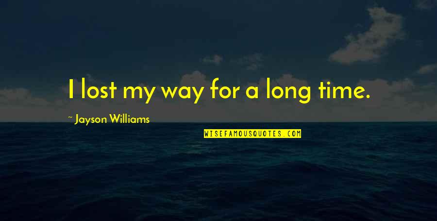 Eswiner Quotes By Jayson Williams: I lost my way for a long time. Eswiner Quotes By Jayson Williams: I lost my way for a long time.