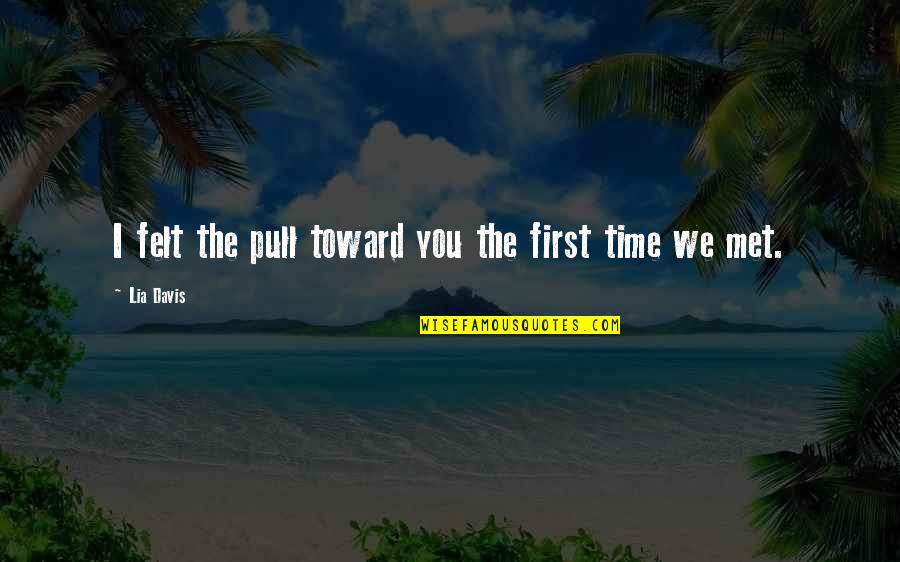 Eszement Quotes By Lia Davis: I felt the pull toward you the first