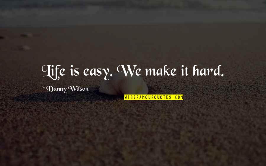 Eszik Optika Quotes By Danny Wilson: Life is easy. We make it hard.