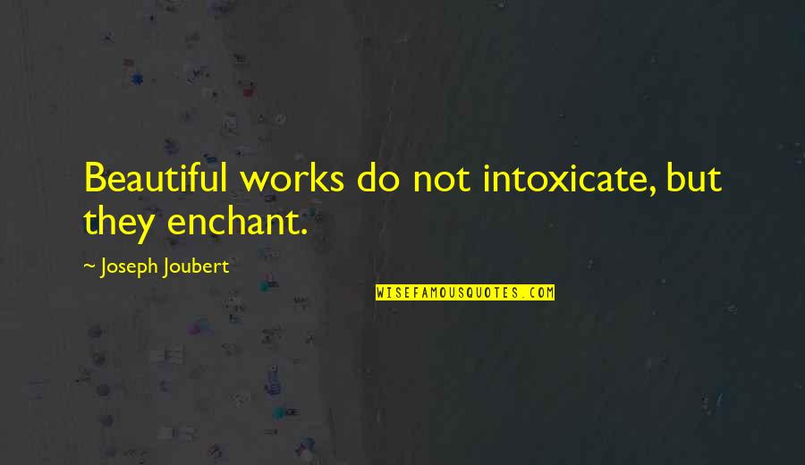 Eszik Optika Quotes By Joseph Joubert: Beautiful works do not intoxicate, but they enchant.
