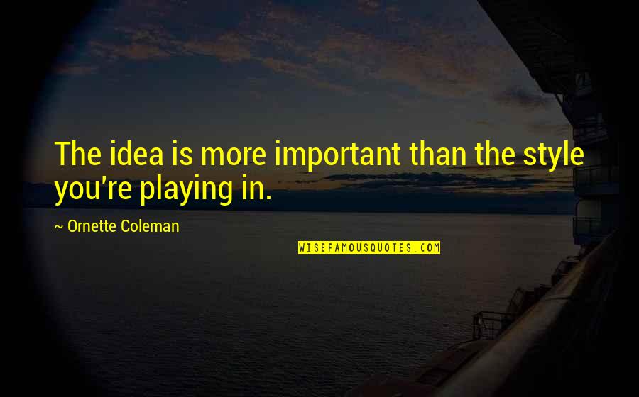 Esztergom Quotes By Ornette Coleman: The idea is more important than the style